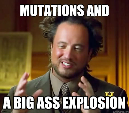 mutations and a big ass explosion  Ancient Aliens