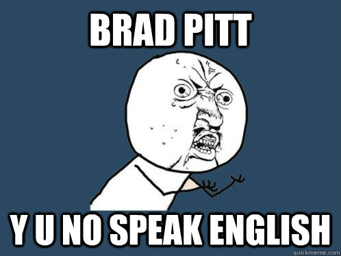 Brad Pitt  y u no speak english - Brad Pitt  y u no speak english  Y U No