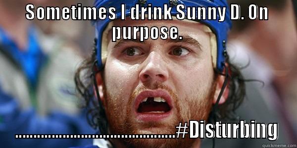 SOMETIMES I DRINK SUNNY D. ON PURPOSE. ............................................#DISTURBING Misc