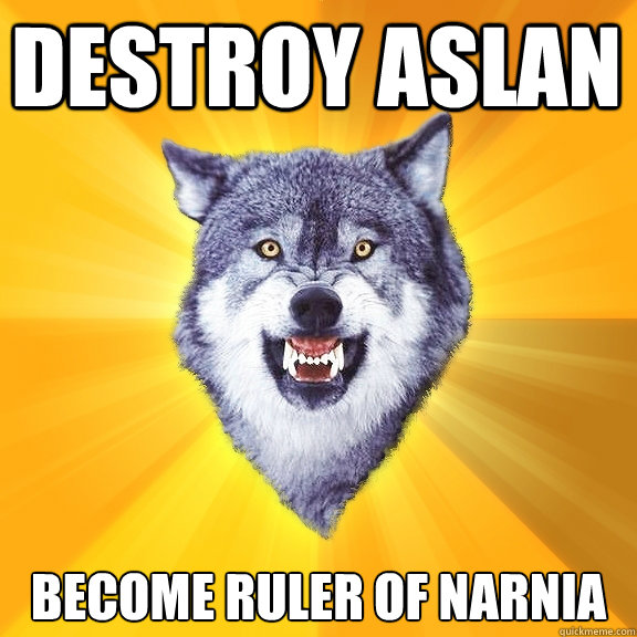 DESTROY ASLAN become ruler of narnia - DESTROY ASLAN become ruler of narnia  Courage Wolf