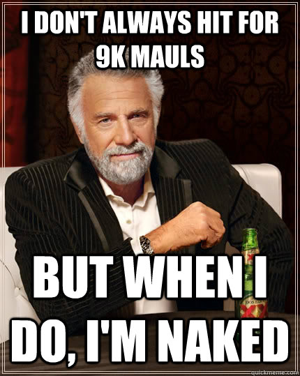 I Don T Always Hit For K Mauls But When I Do I M Naked The Most Interesting Man In The World