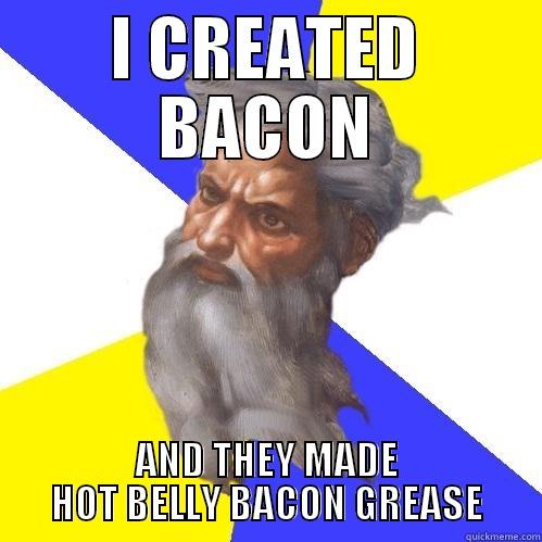 I CREATED BACON AND THEY MADE HOT BELLY BACON GREASE Advice God