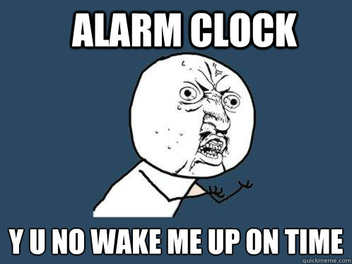 Alarm Clock y u no wake me up on time  Y U No