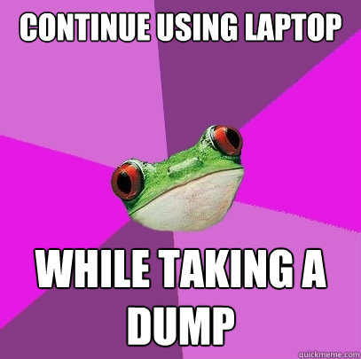 Continue using laptop while taking a dump  Foul Bachelorette Frog