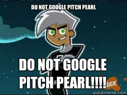 Do not google Pitch pearl Do not google pitch pearl!!!! - Do not google Pitch pearl Do not google pitch pearl!!!!  Scumbag Danny Phantom