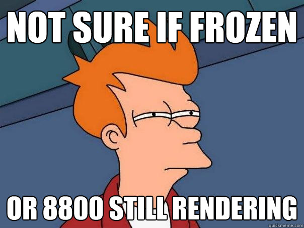 not sure if frozen or 8800 still rendering  Futurama Fry