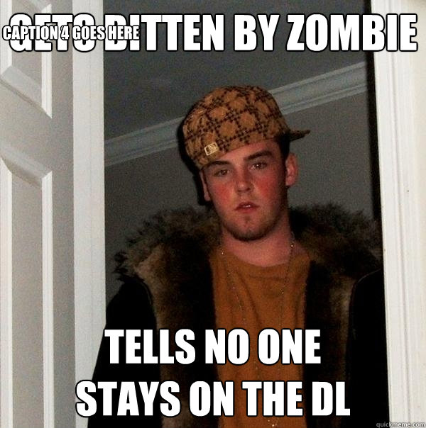 gets bitten by zombie tells no one
stays on the DL Caption 3 goes here Caption 4 goes here  Scumbag Steve