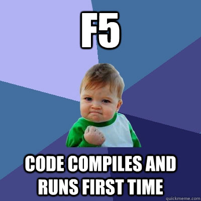 F5 Code compiles and runs first time  Success Kid