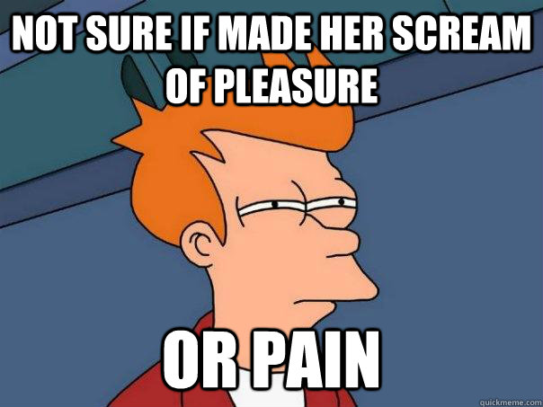 Not sure if made her scream of pleasure or pain  Futurama Fry