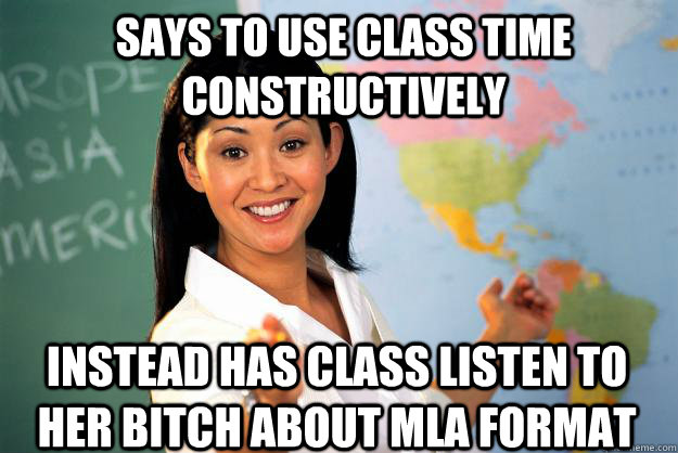 says to use class time constructively instead has class listen to her bitch about mla format - says to use class time constructively instead has class listen to her bitch about mla format  Unhelpful High School Teacher