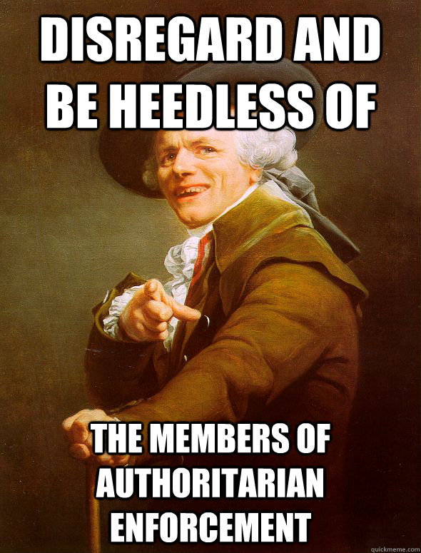 Disregard and be heedless of The members of authoritarian enforcement  Joseph Ducreux