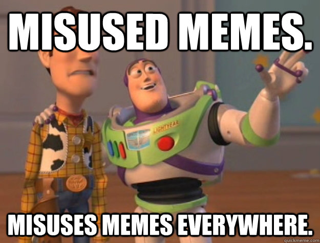 Misused memes. misuses memes everywhere.  Buzz Lightyear