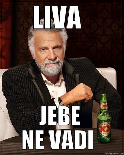 LIVA  JEBE NE VADI  The Most Interesting Man In The World