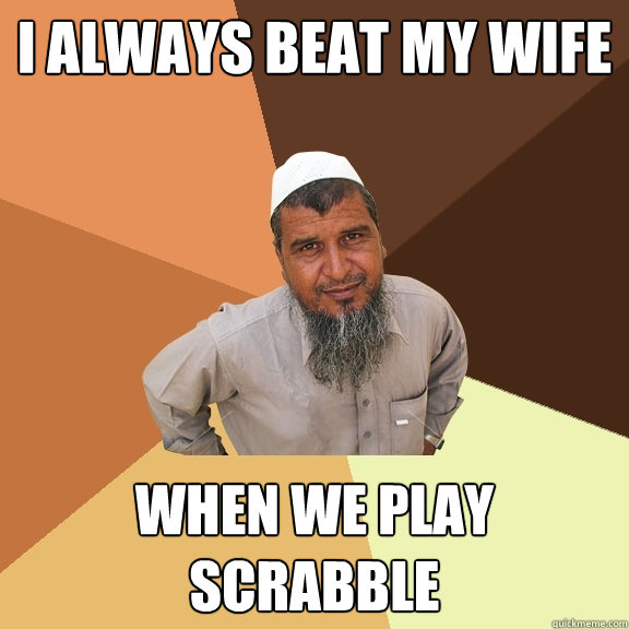 I always beat my wife when we play scrabble - I always beat my wife when we play scrabble  Ordinary Muslim Man