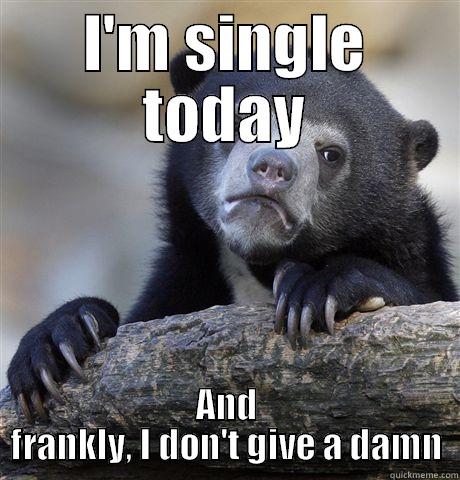 I'M SINGLE TODAY AND FRANKLY, I DON'T GIVE A DAMN Confession Bear