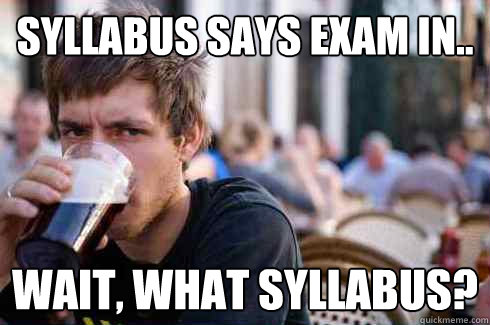 Syllabus says exam in.. wait, what syllabus? - Syllabus says exam in.. wait, what syllabus?  Lazy College Senior