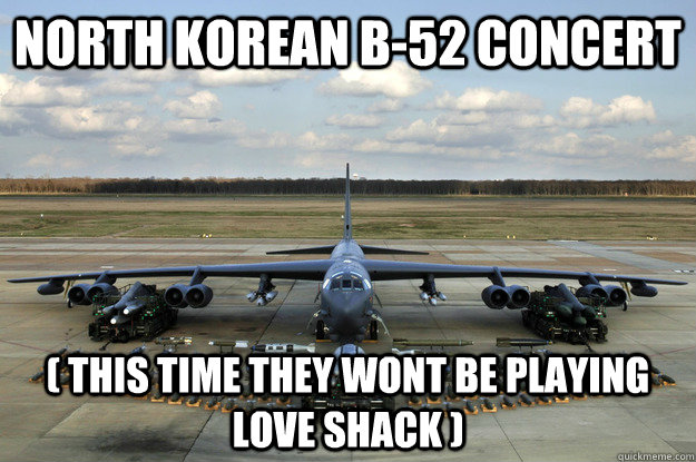 North Korean B-52 Concert ( This time they wont be playing Love Shack ) - North Korean B-52 Concert ( This time they wont be playing Love Shack )  B-52