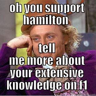 OH YOU SUPPORT HAMILTON  TELL ME MORE ABOUT YOUR EXTENSIVE KNOWLEDGE ON F1 Creepy Wonka