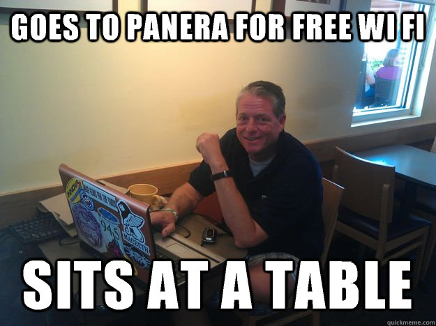 GOES TO PANERA FOR FREE WI FI SITS AT A TABLE - GOES TO PANERA FOR FREE WI FI SITS AT A TABLE  good guy panera guy