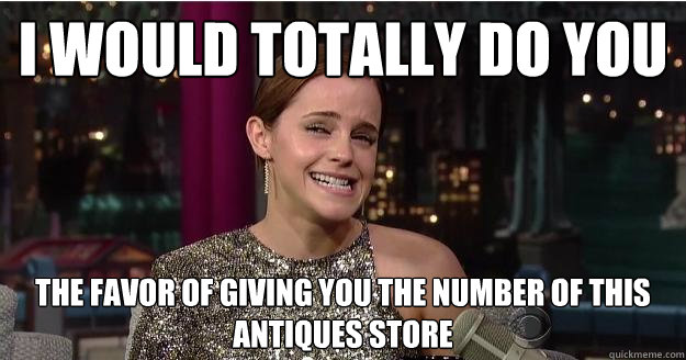 I would totally do you the favor of giving you the number of this antiques store   Emma Watson Troll