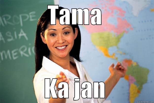 TAMA KA JAN Unhelpful High School Teacher