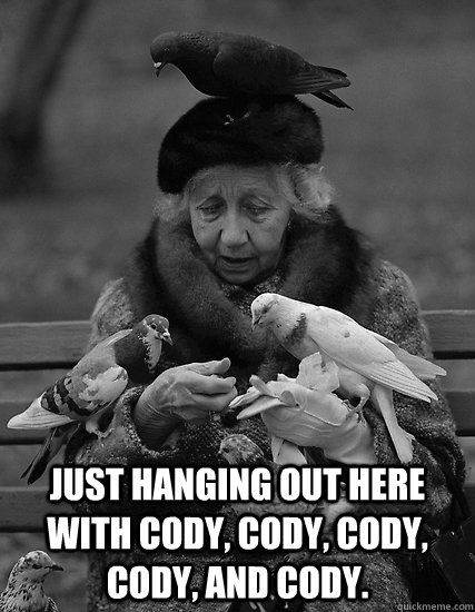  just hanging out here with cody, cody, cody, cody, and cody. -  just hanging out here with cody, cody, cody, cody, and cody.  Marianne and Friends