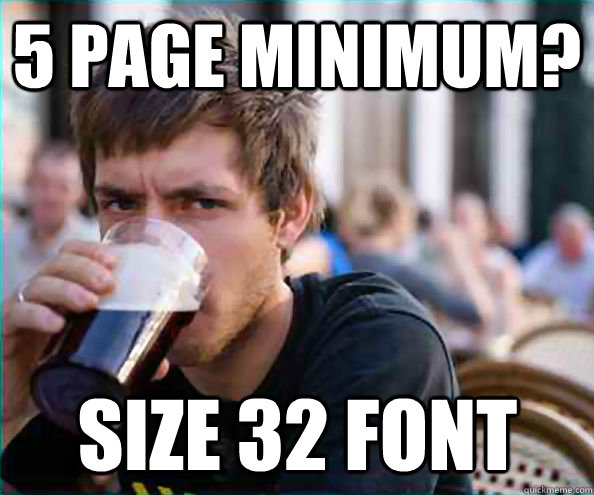 5 page minimum? size 32 font - 5 page minimum? size 32 font  Lazy College Senior