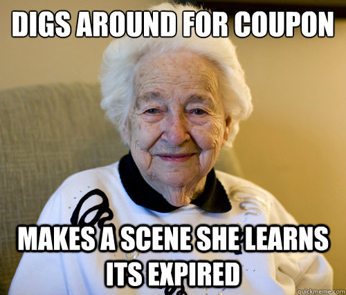 digs around for coupon
 makes a scene she learns its expired  Scumbag Grandma