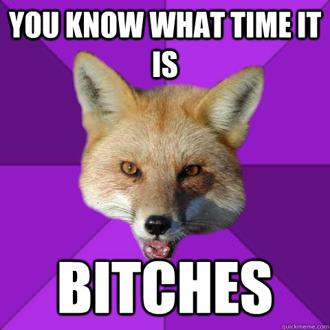 you know what time it is bitches  Forensics Fox