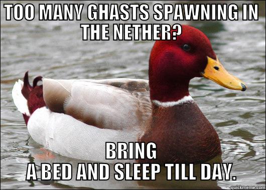 TOO MANY GHASTS SPAWNING IN THE NETHER? BRING A BED AND SLEEP TILL DAY. Malicious Advice Mallard