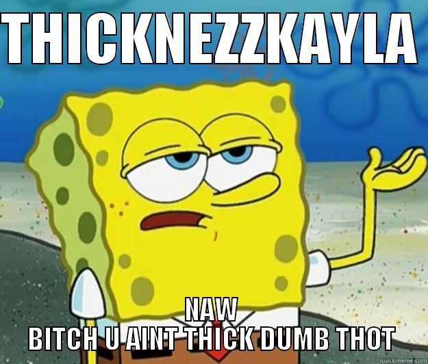 THICKNEZZKAYLA  NAW BITCH U AINT THICK DUMB THOT Tough Spongebob