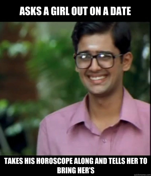 Asks a girl out on a date takes his horoscope along and tells her to bring her's  Smart Iyer boy