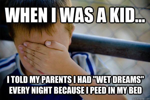 WHEN I WAS A KID... I told my parents I had 