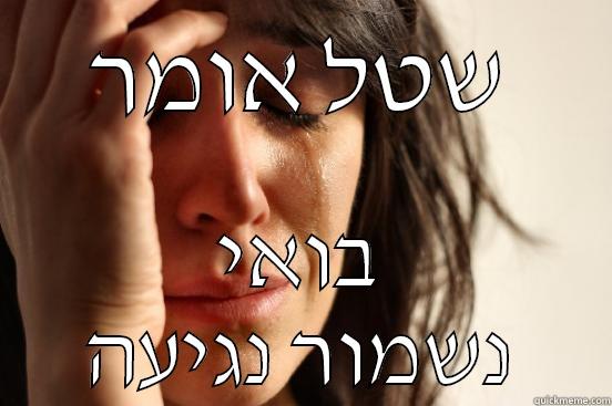 שטל אומר בואי נשמור נגיעה First World Problems