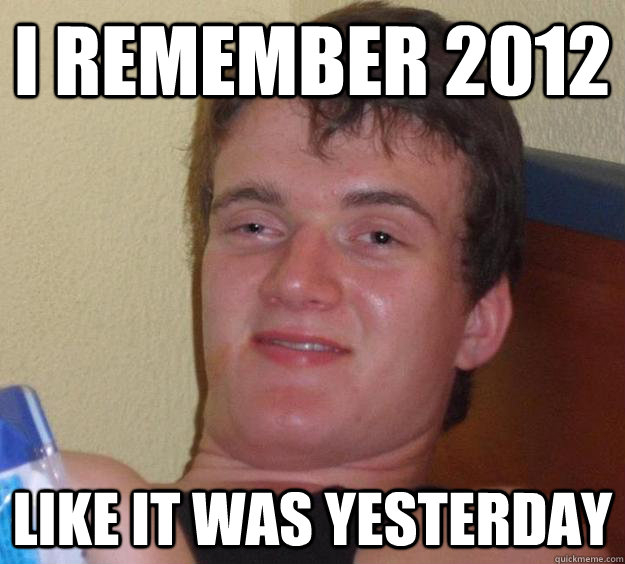 I remember 2012 Like it was yesterday - I remember 2012 Like it was yesterday  10 Guy