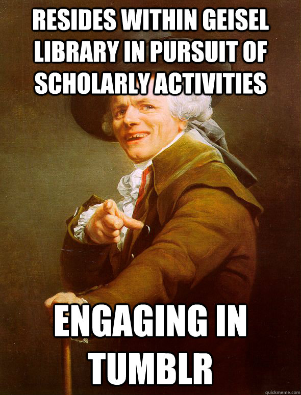 resides within Geisel library in pursuit of scholarly activities Engaging in tumblr - resides within Geisel library in pursuit of scholarly activities Engaging in tumblr  Joseph Ducreux