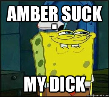 amber suck  my dick  Spongebob