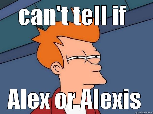 CAN'T TELL IF  ALEX OR ALEXIS Futurama Fry