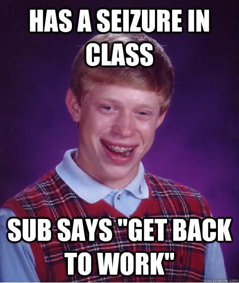 Has a seizure in class Sub says 