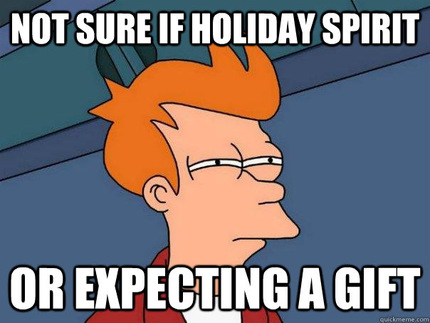 Not sure if Holiday spirit or expecting a gift  Futurama Fry