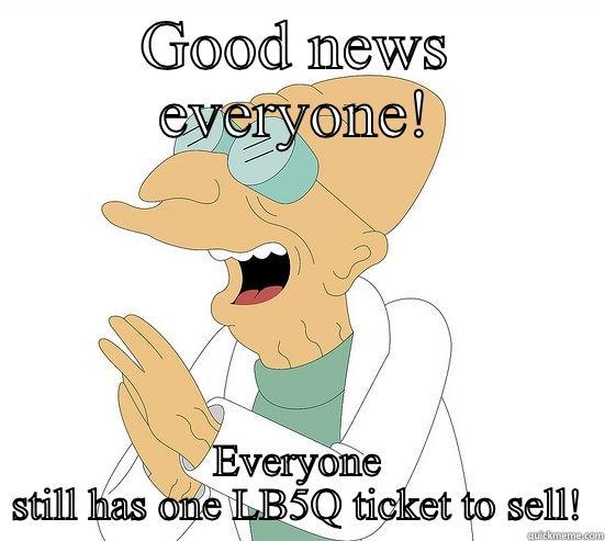 GOOD NEWS EVERYONE! EVERYONE STILL HAS ONE LB5Q TICKET TO SELL! Futurama Farnsworth