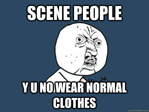 scene people y u no wear normal clothes - scene people y u no wear normal clothes  Y U No