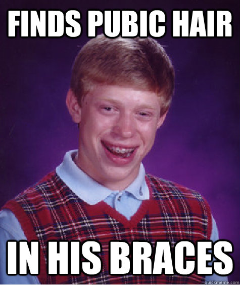 Finds pubic hair in his braces  Bad Luck Brian