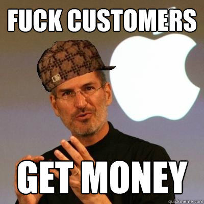 Fuck Customers Get Money  Scumbag Steve Jobs