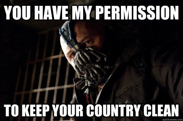 you have my permission to keep your country clean  Angry Bane