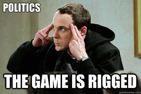 Politics the game is rigged  Sheldon cooper