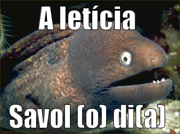 A LETÍCIA SAVOL (O) DI(A) Bad Joke Eel