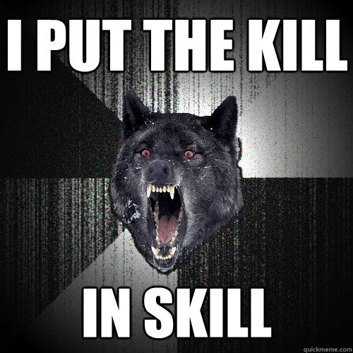 I PUT THE KILL IN SKILL  Insanity Wolf