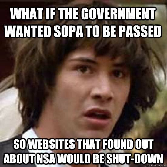 What if the Government wanted SOPA to be passed So websites that found out about NSA would be shut-down  conspiracy keanu