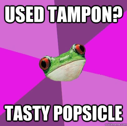 Used tampon? Tasty popsicle  Foul Bachelorette Frog